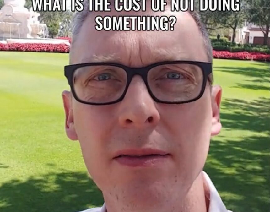 What’s The Cost Of Not Doing Something?